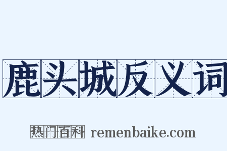 鹿头城反义词是什么意思的图片